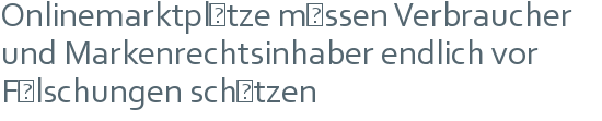 Onlinemarktplätze müssen Verbraucher und Markenrechtsinhaber endlich vor Fälschungen schützen 