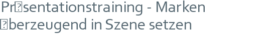 Präsentationstraining - Marken überzeugend in Szene setzen