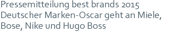 Pressemitteilung best brands 2015 | Deutscher Marken-Oscar geht an Miele, Bose, Nike und Hugo Boss 