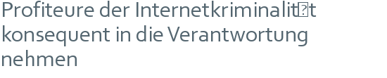 Profiteure der Internetkriminalität | konsequent in die Verantwortung nehmen 