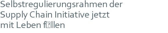 Selbstregulierungsrahmen der | Supply Chain Initiative jetzt | mit Leben füllen 