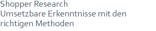 Shopper Research | Umsetzbare Erkenntnisse mit den richtigen Methoden