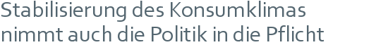 Stabilisierung des Konsumklimas | nimmt auch die Politik in die Pflicht 