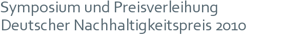 Symposium und Preisverleihung | Deutscher Nachhaltigkeitspreis 2010 