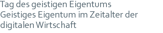 Tag des geistigen Eigentums | Geistiges Eigentum im Zeitalter der digitalen Wirtschaft