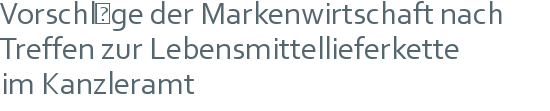 Vorschläge der Markenwirtschaft nach | Treffen zur Lebensmittellieferkette |  im Kanzleramt 