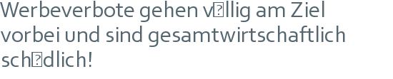 Werbeverbote gehen völlig am Ziel | vorbei und sind gesamtwirtschaftlich | schädlich! 